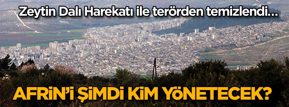 Zeytin Dalı Harekatı ile terörden temizlendi… Peki Afrin’i şimdi kim yönetecek? İşte cevabı