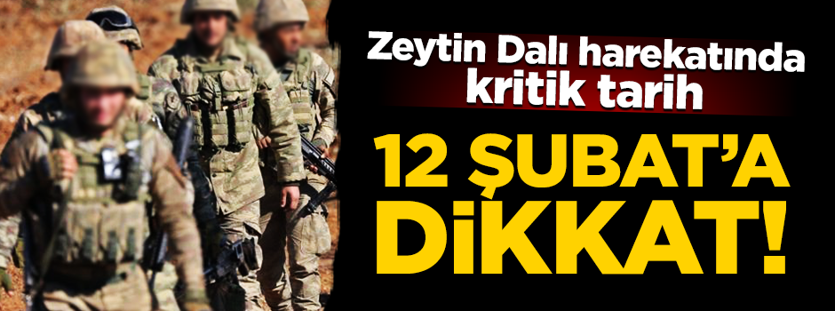 Zeytin Dalı harekatında en kritik tarih 12 Şubat
