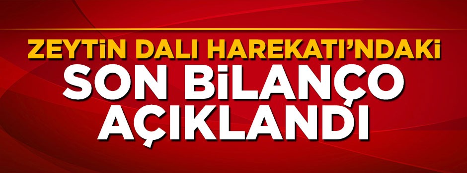 Zeytin Dalı Harekatı'ndaki son bilanço açıklandı
