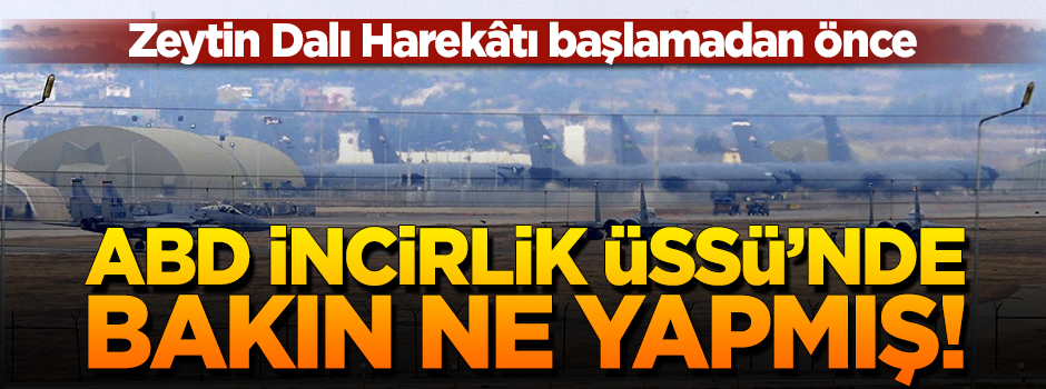 Zeytin Dalı'ndan önce ABD İncirlik Üssü'nü boşaltmış!