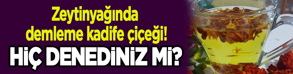 Zeytinyağında demleme kadife çiçeği: Bu tarife çocuklar bayram edecek! Şok verici detay