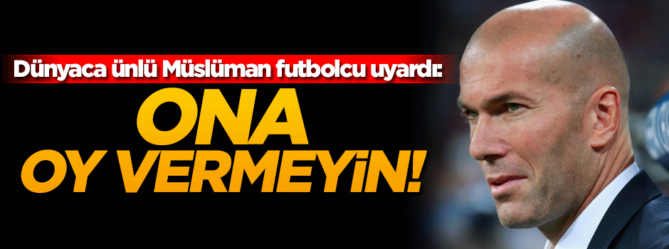 Zidane: Le Pen'e oy vermeyin