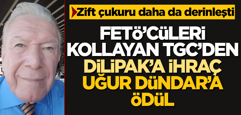 Zift çukuru daha da derinleşti! FETÖ’cüleri kollayan TGC’den Dilipak’a ihraç Uğur Dündar’a ödül