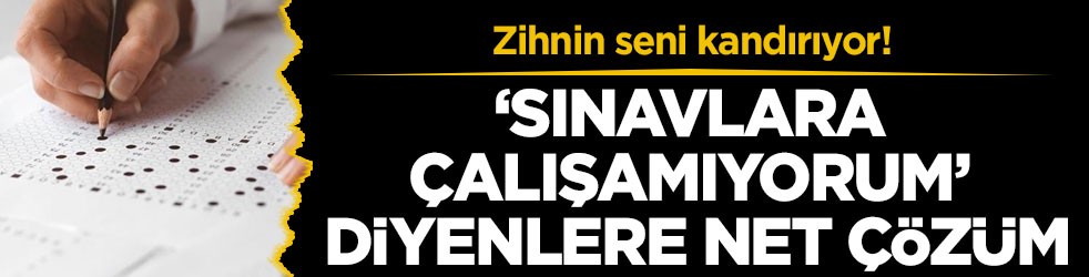 Zihnin seni kandırıyor! Sınavlara çalışamıyorum diyenlere net çözüm