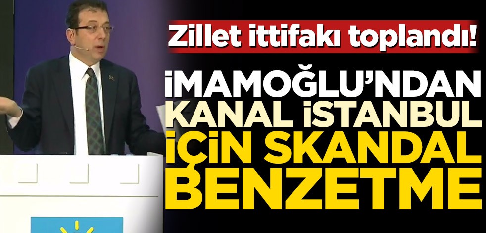 Zillet ittifakı toplandı! Ekrem İmamoğlu’ndan Kanal İstanbul için skandal benzetme