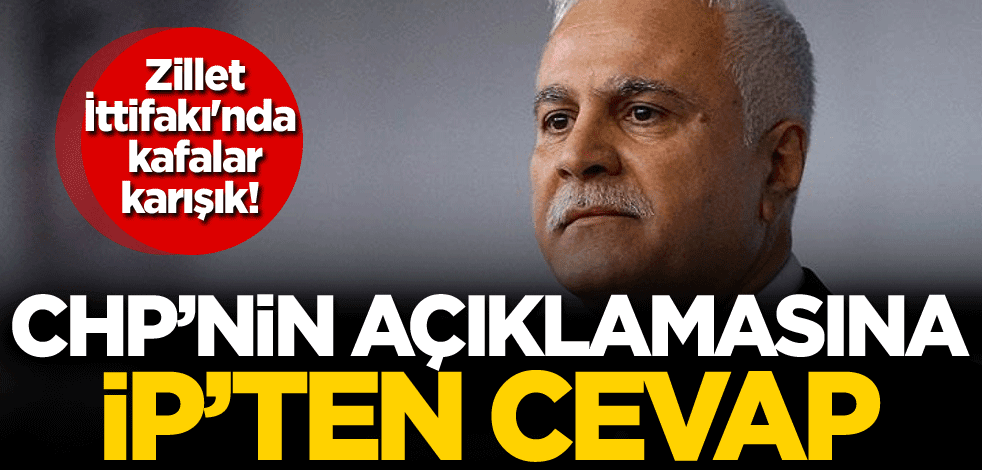 Zillet İttifakı'nda kafalar karışık! CHP'nin açıklamasına İP'ten cevap