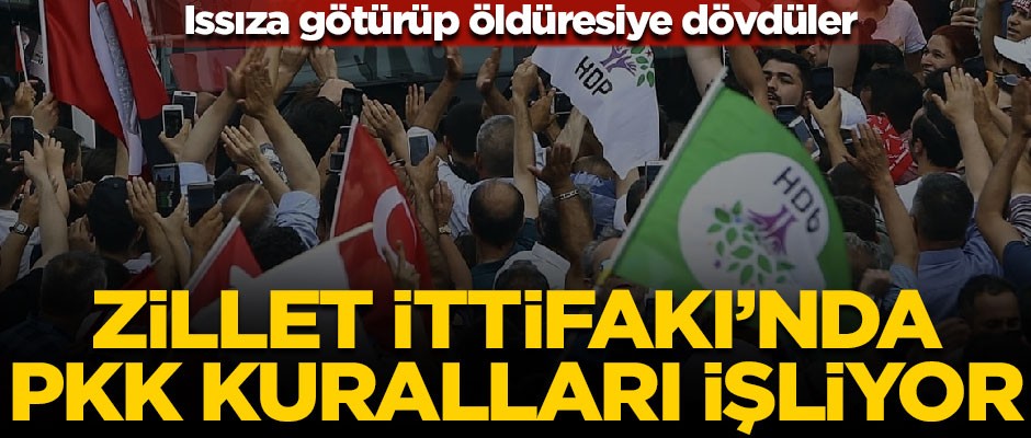 Zillet İttifakı'nda PKK kuralları işlemeye başladı! Issıza götürüp öldüresiye dövdüler