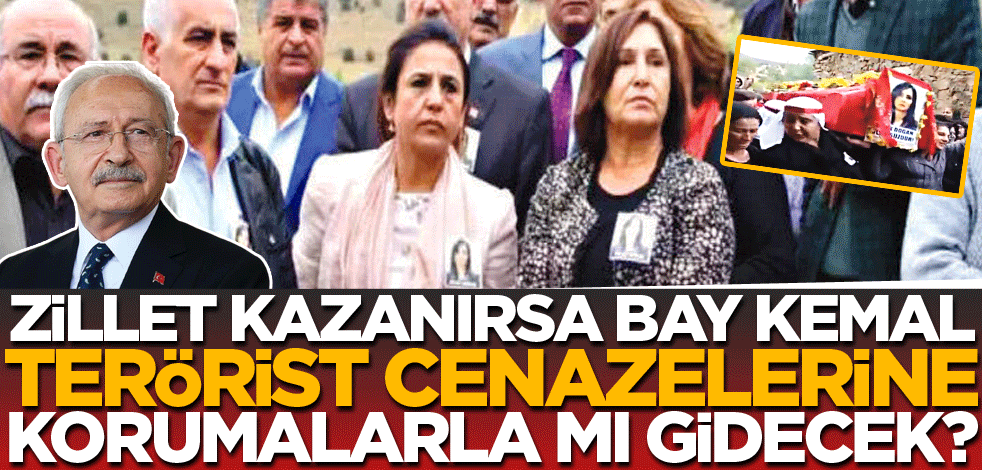 Zillet kazanırsa, Bay Kemal terörist cenazelerine korumalarla mı gidecek?