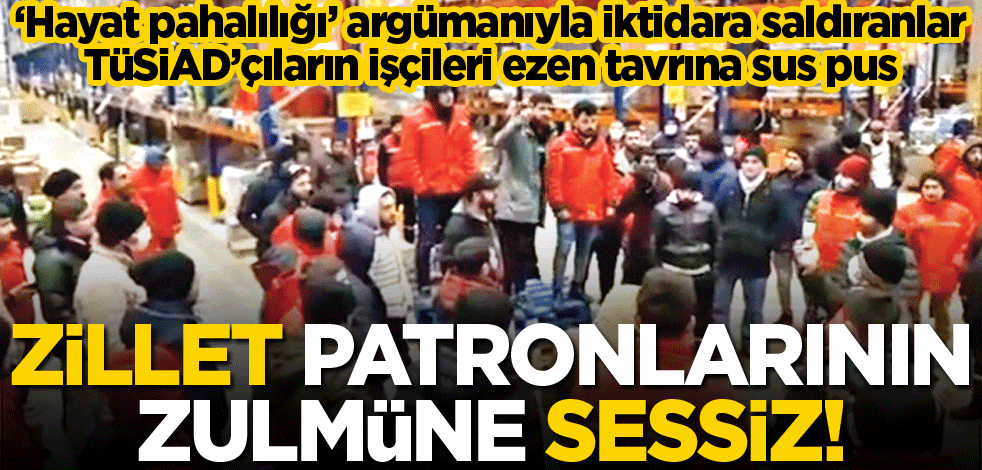 Zillet, patronlarının zulmüne sessiz!