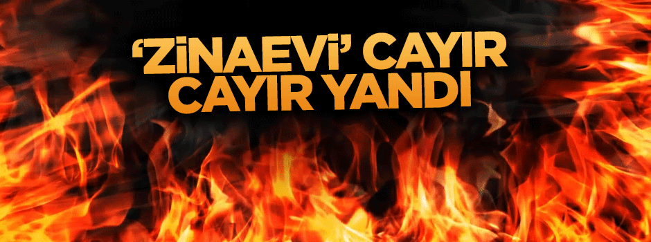 'Zina evi' cayır cayır yandı: 1 ölü