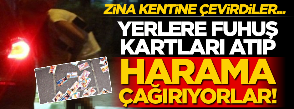Zina kentine çevirdiler... Yerlere fuhuş kartı atıp harama çağırıyorlar!
