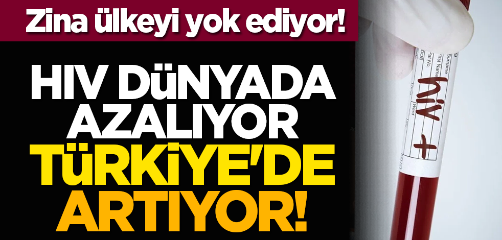 Zina ülkeyi yok ediyor! HIV dünyada azalıyor, Türkiye'de artıyor!