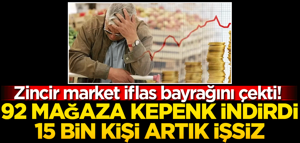 Zincir market iflas bayrağını çekti! 92 mağaza kepenk indirdi, 15 bin kişi artık işsiz!