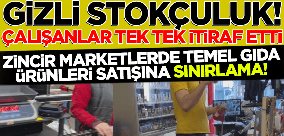 Zincir marketlerde 'gizli stokçuluk!' Çalışanlar itiraf etti: Temel gıda ürünleri satışına sınırlama