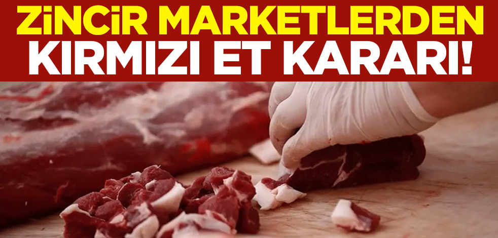 Zincir marketlerden kırmızı et kararı!
