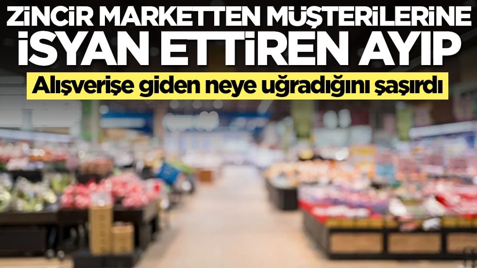 Zincir marketten müşterilere isyan ettiren ayıp: Alışverişe giden neye uğradığını şaşırdı