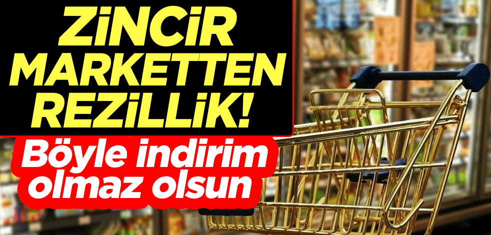 Zincir marketten rezillik! Böyle indirim olmaz olsun