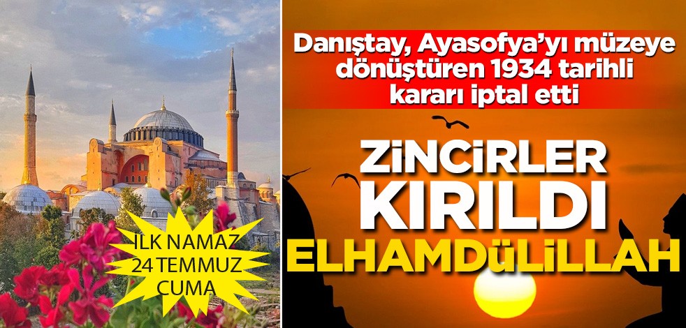 Zincirler kırıldı Elhamdülillah! Danıştay, Ayasofya’yı müzeye dönüştüren 1934 tarihli kararı iptal etti