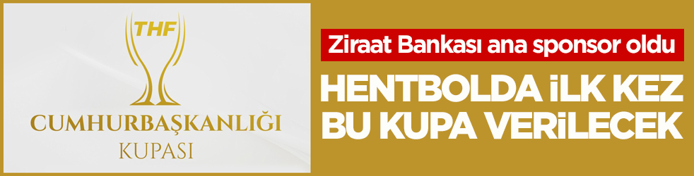 Ziraat Bankası ana sponsor oldu! Hentbolda ilk kez Cumhurbaşkanlığı Kupası verilecek