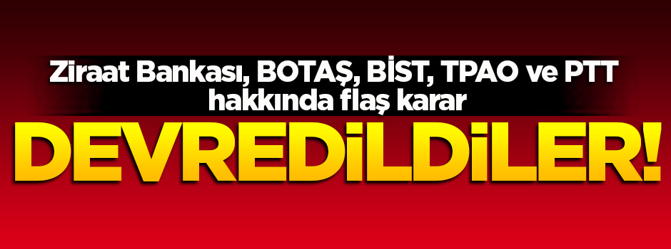 Ziraat Bankası, BİST ve PTT hakkında flaş karar