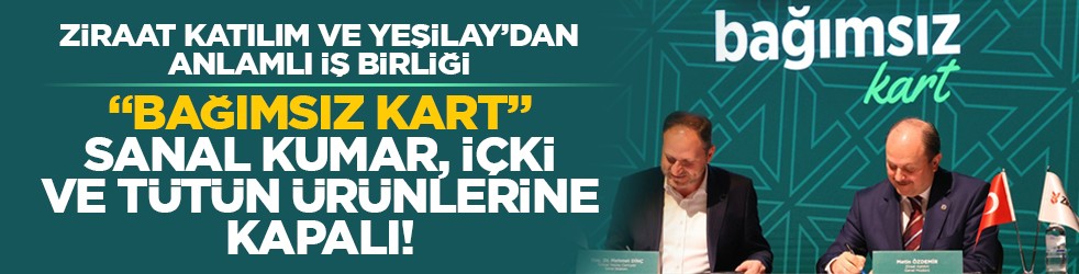 Ziraat Katılım ve Yeşilay’dan anlamlı iş birliği: “Bağımsız Kart” sanal kumar, içki ve tütün ürünlerine kapalı!