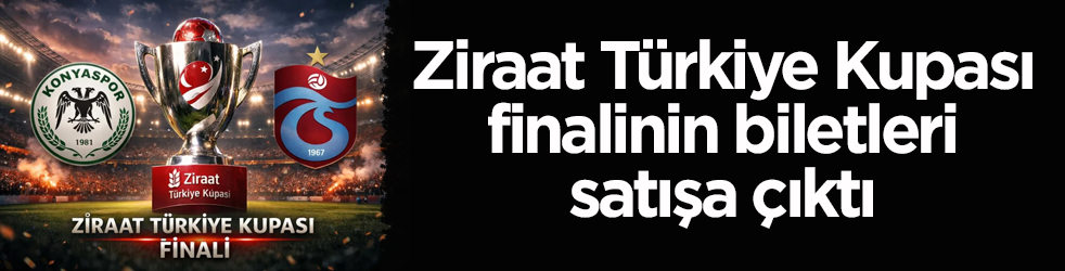 Ziraat Türkiye Kupası finalinin biletleri satışa çıktı