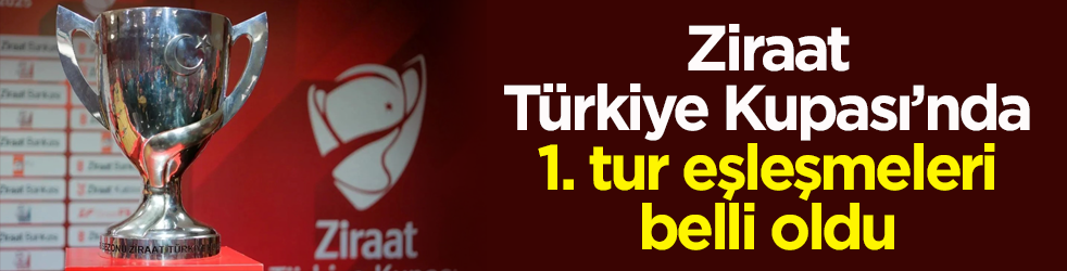 Ziraat Türkiye Kupası’nda 1. tur eşleşmeleri belli oldu