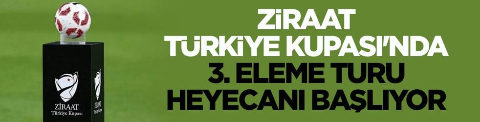 Ziraat Türkiye Kupası'nda 3. eleme turu heyecanı başlıyor! 3 günde 36 maç oynanacak