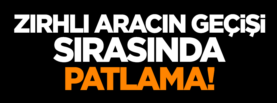 Zırhlı aracın geçişi esnasında patlama!