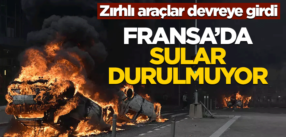 Zırhlı araçlar devreye girdi! Fransa’da sular durulmuyor