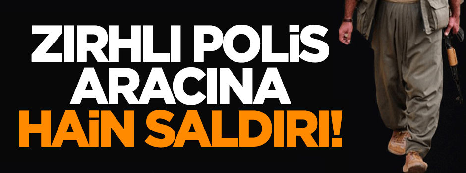 Zırhlı polis aracına hain saldırı: 1 şehit