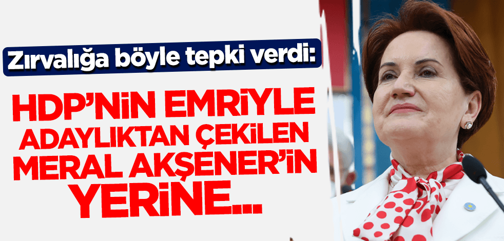 Zırvalığa böyle tepki verdi: HDP'nin emriyle adaylıktan çekilen Meral Akşener'in yerine...