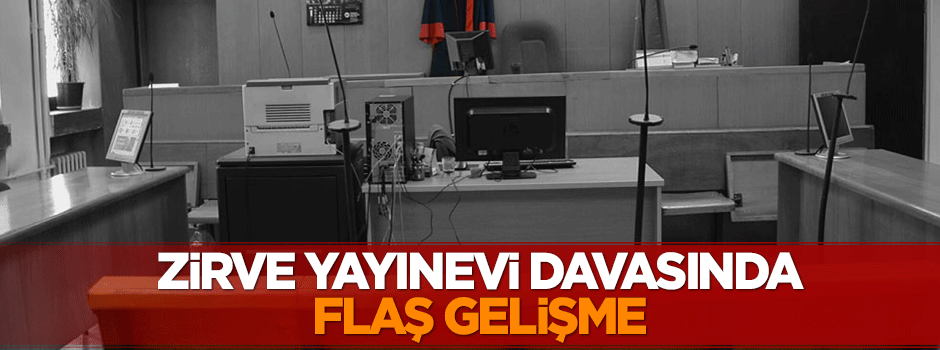 Zirve Yayınevi davasında flaş gelişme