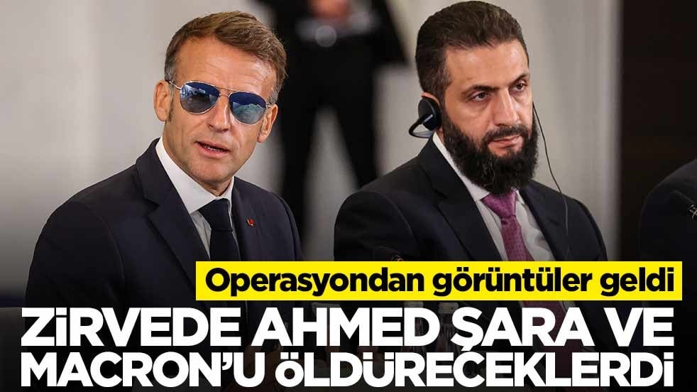 Zirvede Ahmed Şara ve Macron’u öldüreceklerdi… Hepsi evlerinden alındı!