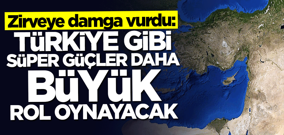 Zirveye damga vuran açıklama: Türkiye gibi süper güçler daha büyük rol oynayacak