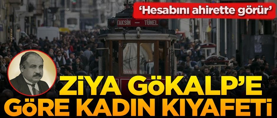 Ziya Gökalp'e göre kadın kıyafeti: Hesabını ahirette görür