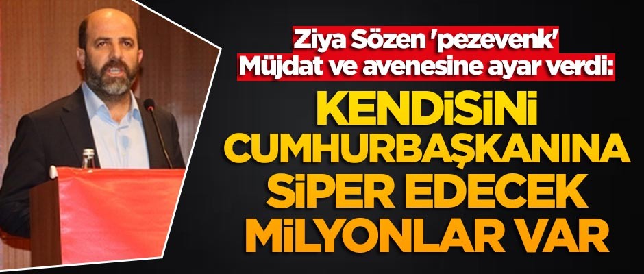 Ziya Sözen 'pezevenk' Müjdat ve avanesine ayar verdi: Kendisini Cumhurbaşkanına siper edecek milyonlarca insan var