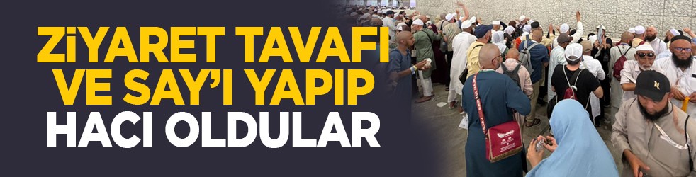 Ziyaret tavafı ve say’ı yapıp hacı oldular