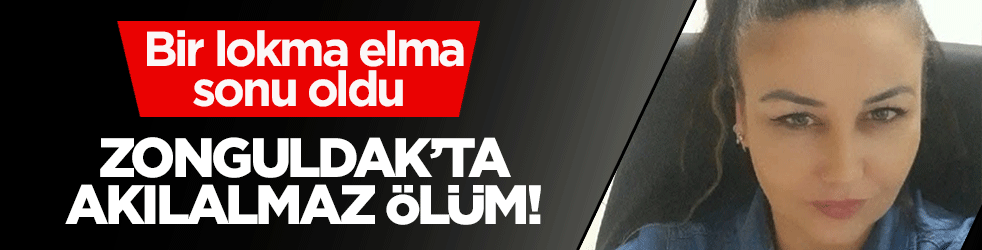 Zonguldak'ta talihsiz kaza: Elma parçası nefes borusuna kaçan kadın hayatını kaybetti