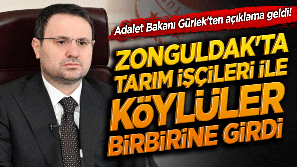 Zonguldak'ta tarım işçileri ile köylüler birbirine girdi! Adalet Bakanı Gürlek'ten açıklama geldi!