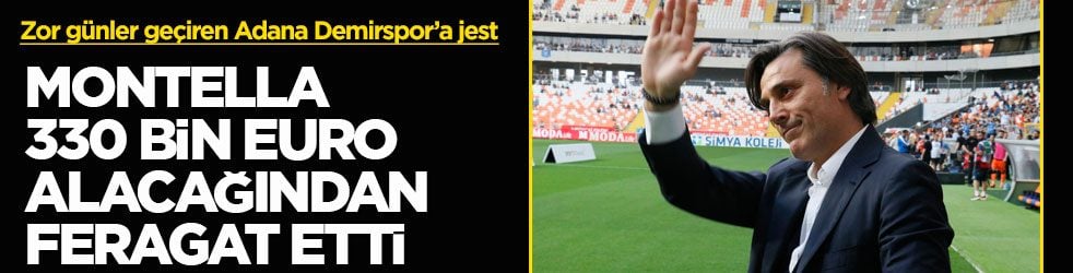 Zor günler geçiren Adana Demirspor’a jest! Montella 330 bin euro alacağından feragat etti