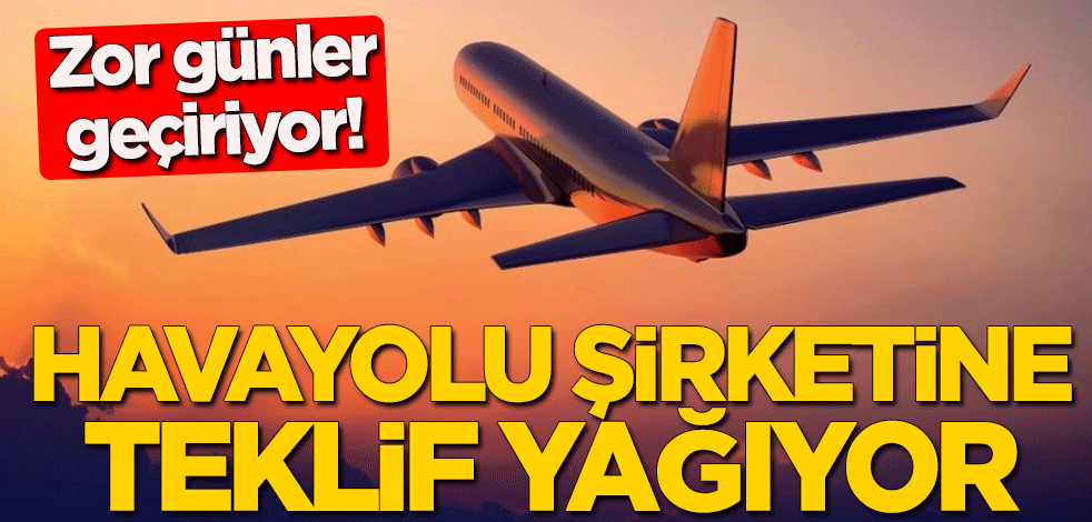 Zor günler geçiren havayolu şirketine teklif yağıyor