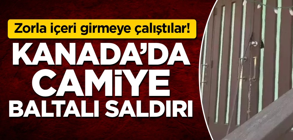Zorla içeri girmeye çalıştılar! Kanada'da camiye baltalı saldırı