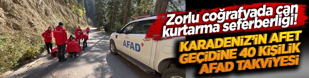 Zorlu coğrafyada can kurtarma seferberliği! Karadeniz’in afet geçidine 40 kişilik AFAD takviyesi