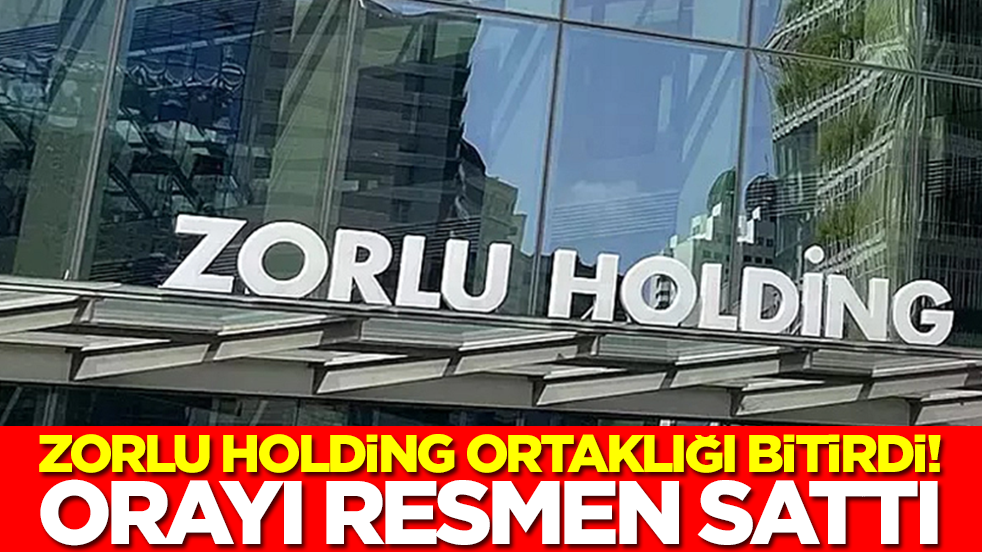 Zorlu Holding ortaklığı bitirdi: Orayı resmen sattı