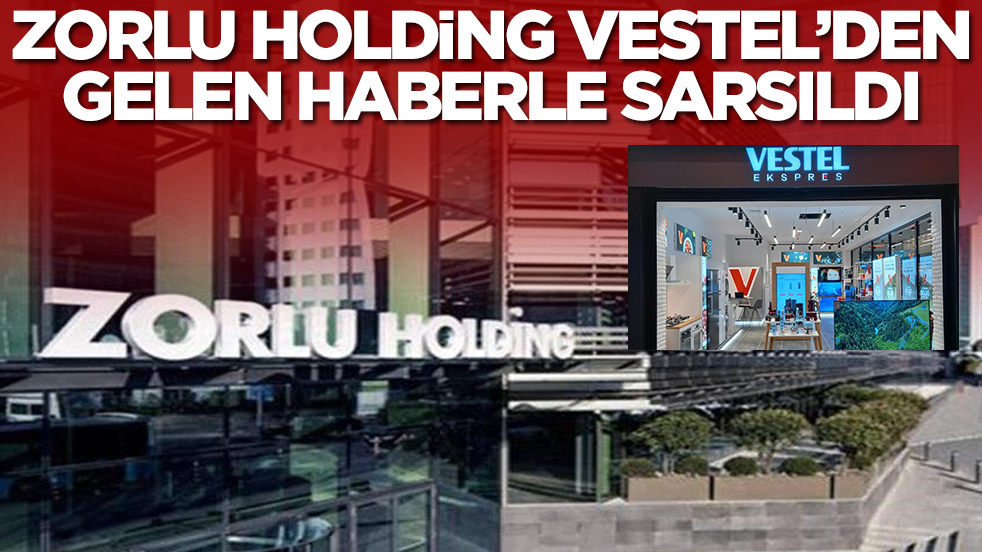 Zorlu Holding Vestel'den gelen haberle sarsıldı! 