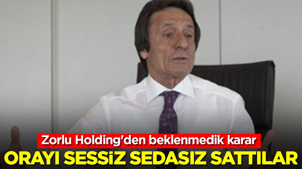 Zorlu Holding'den beklenmedik karar: Orayı sessiz sedasız sattılar