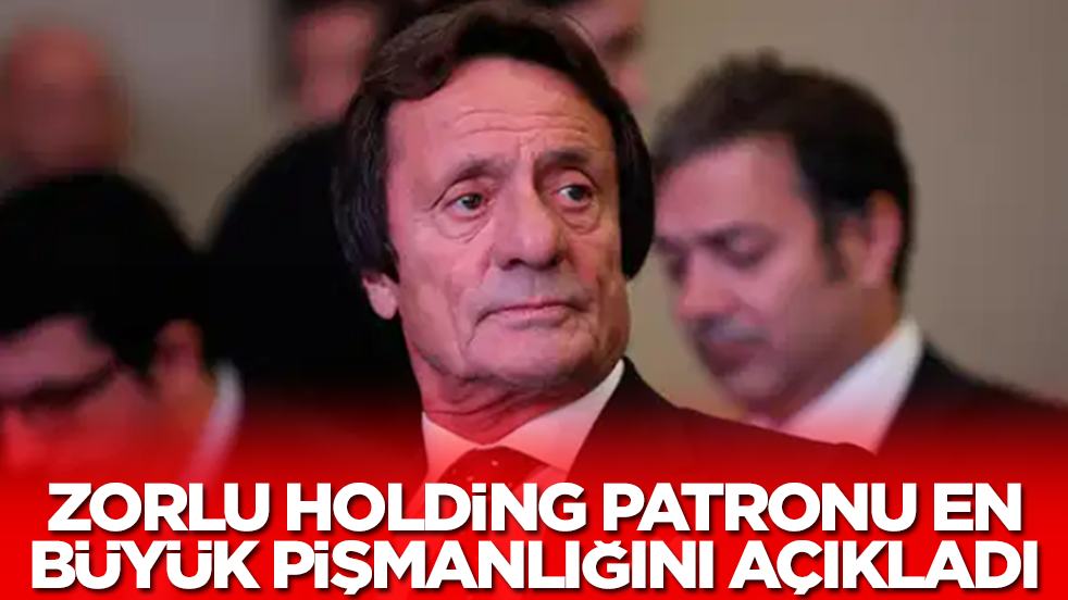 Zorlu Holding'in sahibi Ahmet Nazif Zorlu en büyük pişmanlığını açıkladı