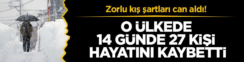 Zorlu kış şartları can aldı! O ülkede 14 günde 27 kişi hayatını kaybetti