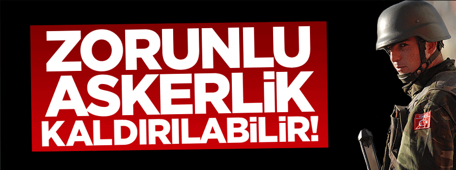''Zorunlu askerlik 2023'e kadar kaldırılabilir''